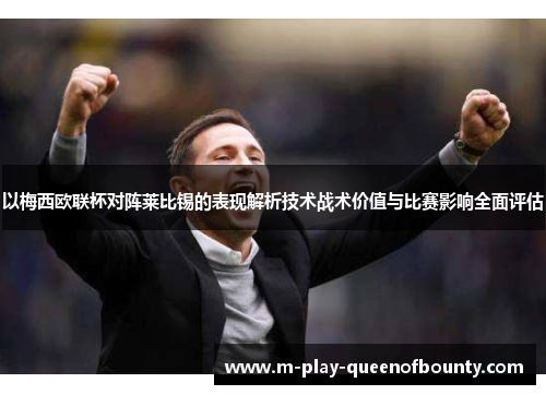 以梅西欧联杯对阵莱比锡的表现解析技术战术价值与比赛影响全面评估