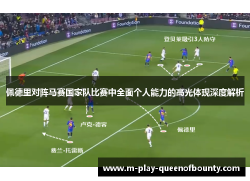 佩德里对阵马赛国家队比赛中全面个人能力的高光体现深度解析