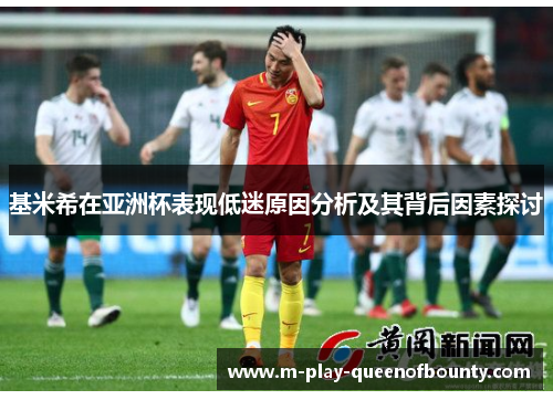 基米希在亚洲杯表现低迷原因分析及其背后因素探讨 基米希在亚洲杯表现低迷原因分析及其背后因素探讨