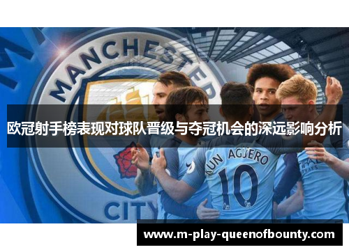 欧冠射手榜表现对球队晋级与夺冠机会的深远影响分析