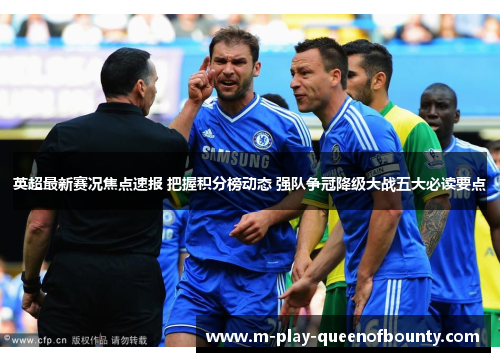 英超最新赛况焦点速报 把握积分榜动态 强队争冠降级大战五大必读要点 英超最新赛况焦点速报 把握积分榜动态 强队争冠降级大战五大必读要点