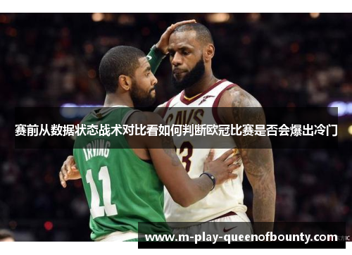 赛前从数据状态战术对比看如何判断欧冠比赛是否会爆出冷门 赛前从数据状态战术对比看如何判断欧冠比赛是否会爆出冷门