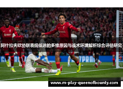 阿什拉夫欧协联表现低迷的多维原因与战术环境解析综合评估研究 阿什拉夫欧协联表现低迷的多维原因与战术环境解析综合评估研究