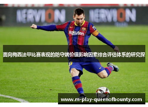 面向梅西法甲比赛表现的防守端价值影响因素综合评估体系的研究探 面向梅西法甲比赛表现的防守端价值影响因素综合评估体系的研究探