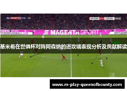 基米希在世俱杯对阵阿森纳的进攻端表现分析及贡献解读