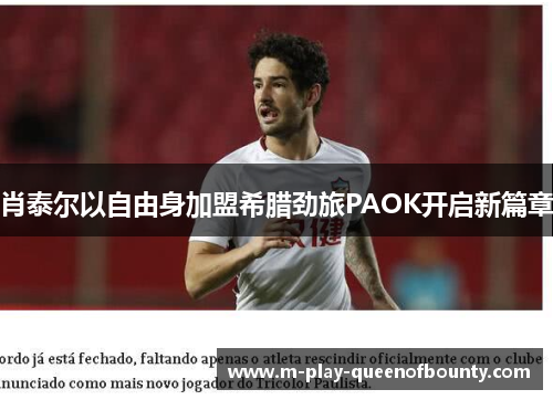 肖泰尔以自由身加盟希腊劲旅PAOK开启新篇章 肖泰尔以自由身加盟希腊劲旅PAOK开启新篇章