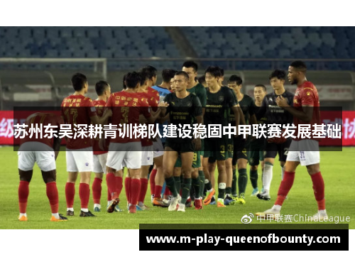 苏州东吴深耕青训梯队建设稳固中甲联赛发展基础 苏州东吴深耕青训梯队建设稳固中甲联赛发展基础